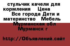 стульчик качели для кормления  › Цена ­ 8 000 - Все города Дети и материнство » Мебель   . Мурманская обл.,Мурманск г.